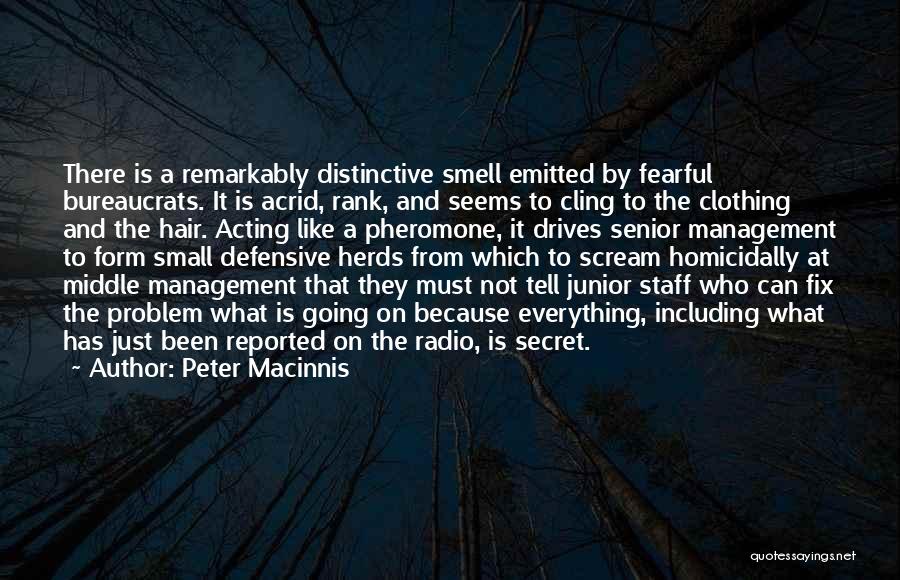 Peter Macinnis Quotes: There Is A Remarkably Distinctive Smell Emitted By Fearful Bureaucrats. It Is Acrid, Rank, And Seems To Cling To The