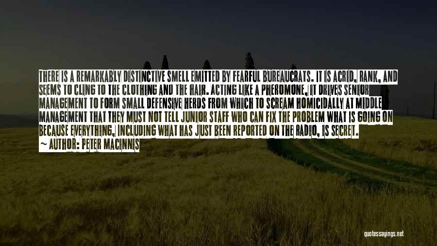 Peter Macinnis Quotes: There Is A Remarkably Distinctive Smell Emitted By Fearful Bureaucrats. It Is Acrid, Rank, And Seems To Cling To The