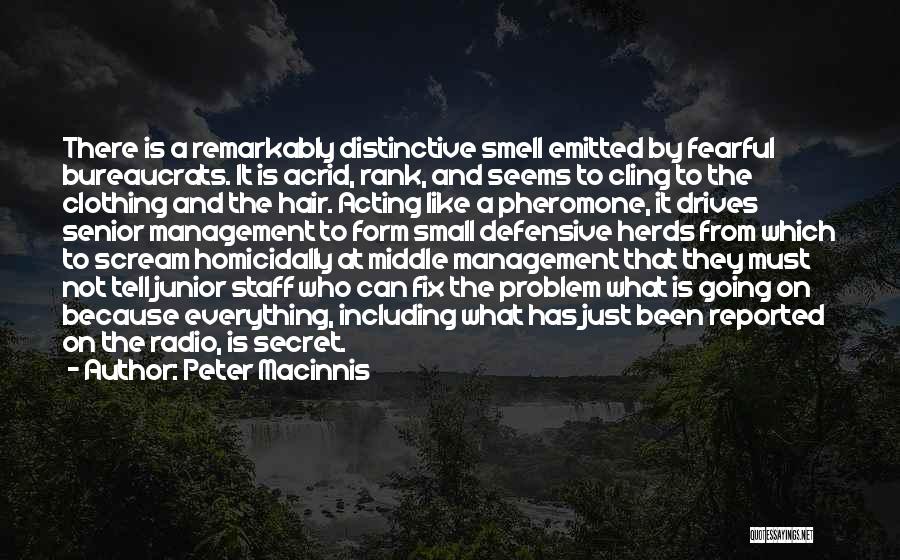 Peter Macinnis Quotes: There Is A Remarkably Distinctive Smell Emitted By Fearful Bureaucrats. It Is Acrid, Rank, And Seems To Cling To The