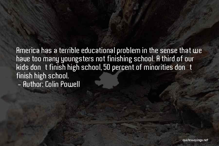 Colin Powell Quotes: America Has A Terrible Educational Problem In The Sense That We Have Too Many Youngsters Not Finishing School. A Third