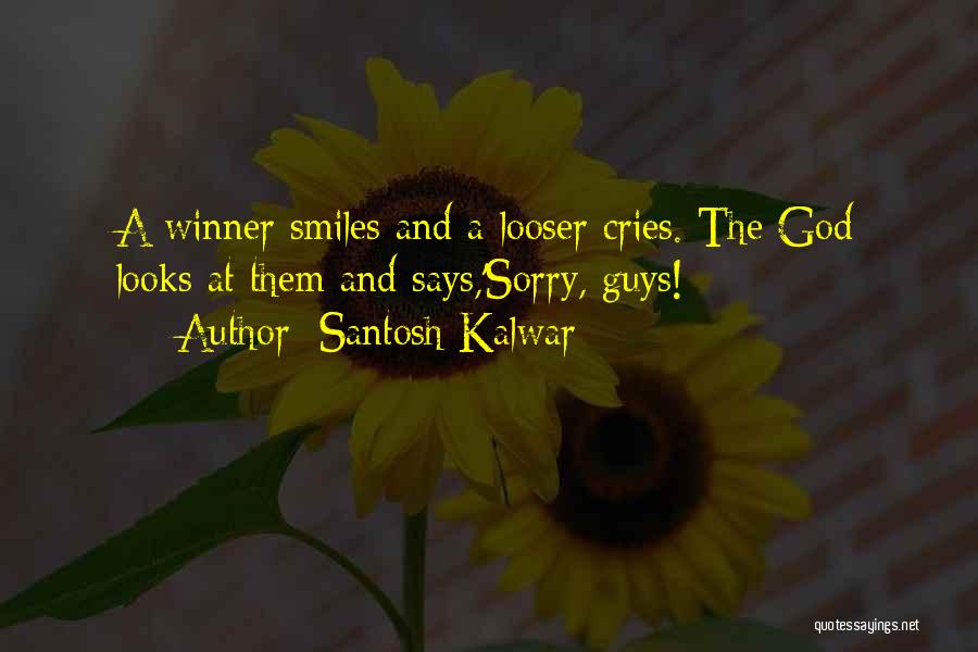 Santosh Kalwar Quotes: A Winner Smiles And A Looser Cries. The God Looks At Them And Says,'sorry, Guys!