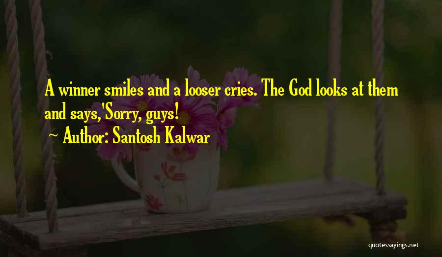 Santosh Kalwar Quotes: A Winner Smiles And A Looser Cries. The God Looks At Them And Says,'sorry, Guys!