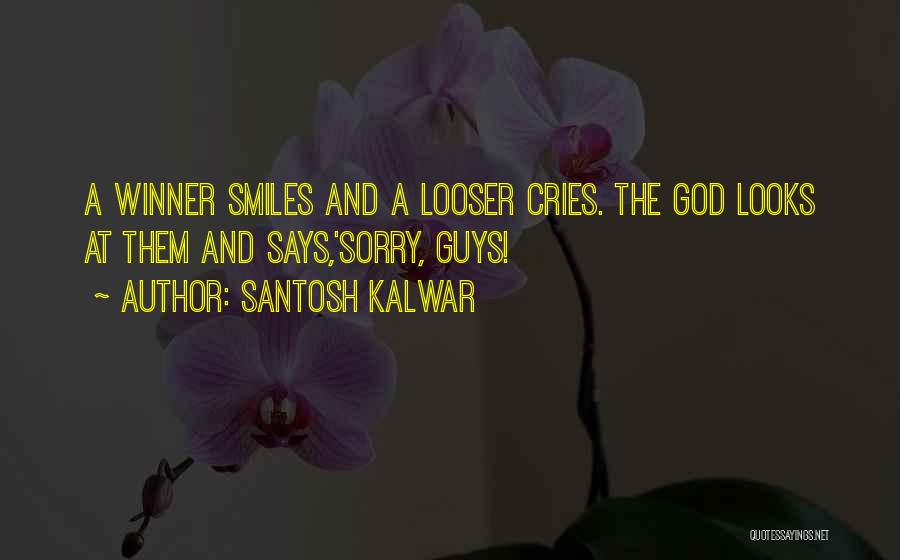 Santosh Kalwar Quotes: A Winner Smiles And A Looser Cries. The God Looks At Them And Says,'sorry, Guys!