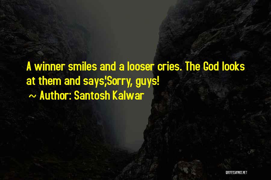 Santosh Kalwar Quotes: A Winner Smiles And A Looser Cries. The God Looks At Them And Says,'sorry, Guys!