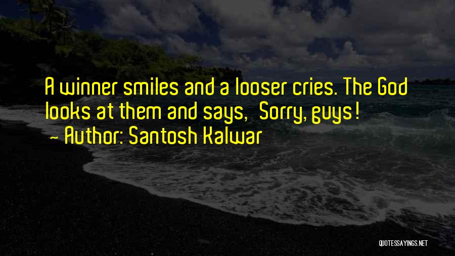 Santosh Kalwar Quotes: A Winner Smiles And A Looser Cries. The God Looks At Them And Says,'sorry, Guys!