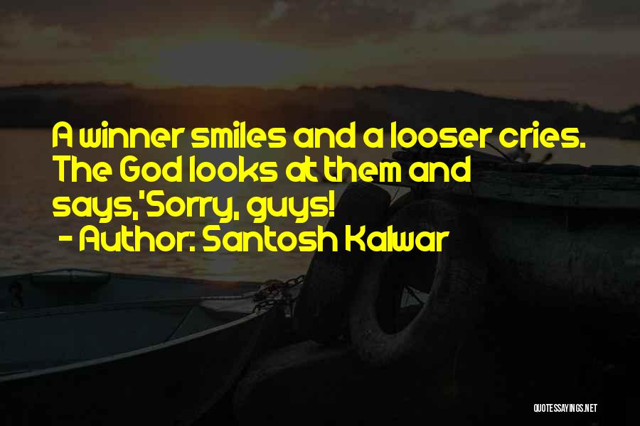 Santosh Kalwar Quotes: A Winner Smiles And A Looser Cries. The God Looks At Them And Says,'sorry, Guys!