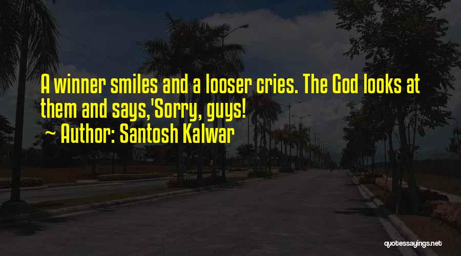 Santosh Kalwar Quotes: A Winner Smiles And A Looser Cries. The God Looks At Them And Says,'sorry, Guys!