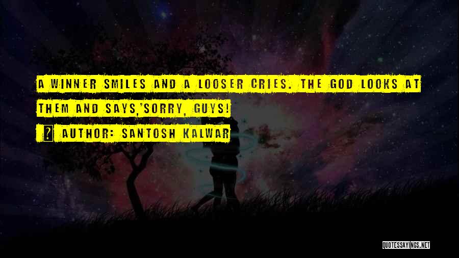 Santosh Kalwar Quotes: A Winner Smiles And A Looser Cries. The God Looks At Them And Says,'sorry, Guys!