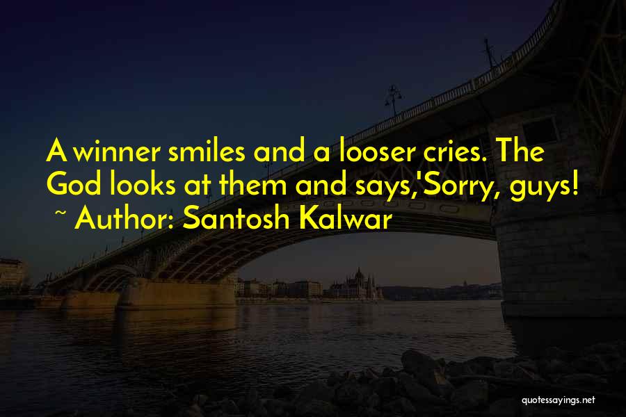 Santosh Kalwar Quotes: A Winner Smiles And A Looser Cries. The God Looks At Them And Says,'sorry, Guys!