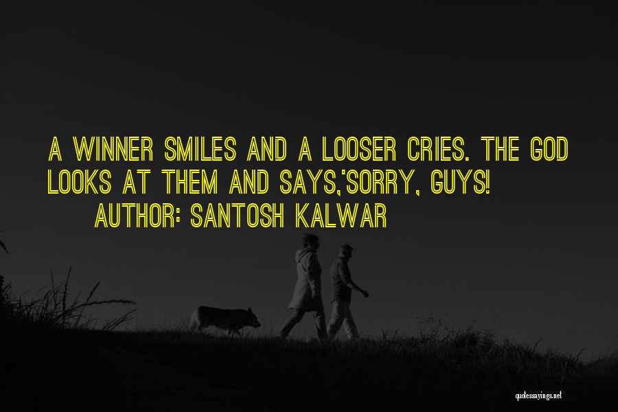 Santosh Kalwar Quotes: A Winner Smiles And A Looser Cries. The God Looks At Them And Says,'sorry, Guys!