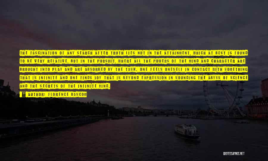 Florence Bascom Quotes: The Fascination Of Any Search After Truth Lies Not In The Attainment, Which At Best Is Found To Be Very