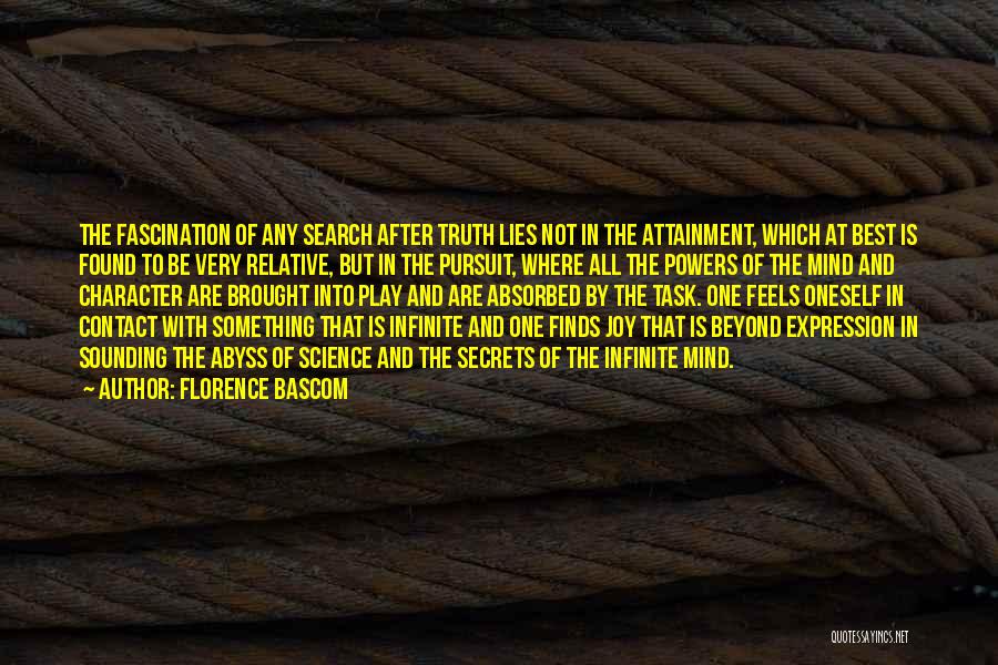 Florence Bascom Quotes: The Fascination Of Any Search After Truth Lies Not In The Attainment, Which At Best Is Found To Be Very