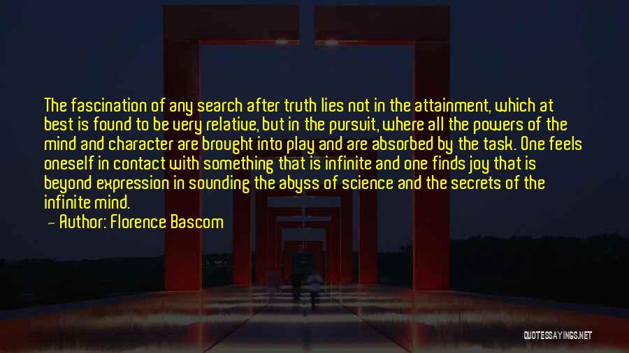 Florence Bascom Quotes: The Fascination Of Any Search After Truth Lies Not In The Attainment, Which At Best Is Found To Be Very