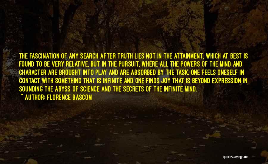 Florence Bascom Quotes: The Fascination Of Any Search After Truth Lies Not In The Attainment, Which At Best Is Found To Be Very