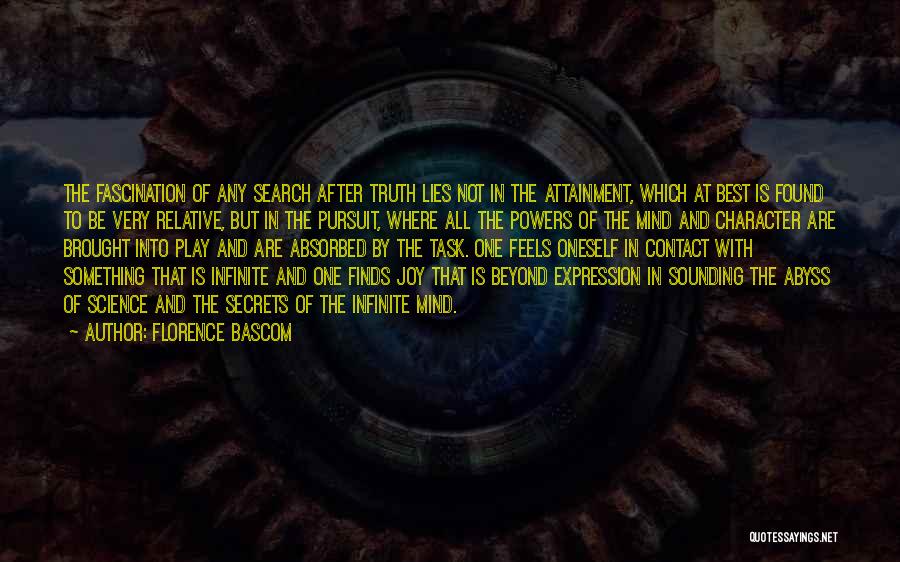 Florence Bascom Quotes: The Fascination Of Any Search After Truth Lies Not In The Attainment, Which At Best Is Found To Be Very