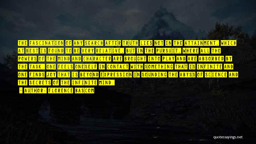 Florence Bascom Quotes: The Fascination Of Any Search After Truth Lies Not In The Attainment, Which At Best Is Found To Be Very