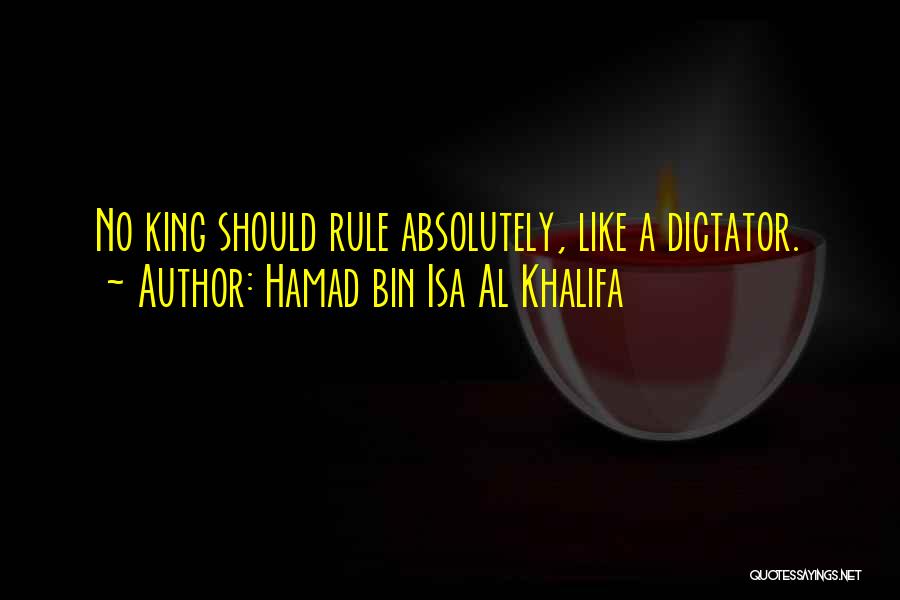 Hamad Bin Isa Al Khalifa Quotes: No King Should Rule Absolutely, Like A Dictator.