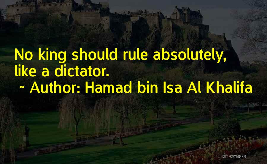 Hamad Bin Isa Al Khalifa Quotes: No King Should Rule Absolutely, Like A Dictator.