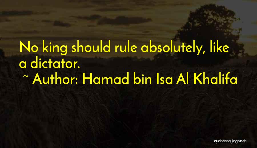 Hamad Bin Isa Al Khalifa Quotes: No King Should Rule Absolutely, Like A Dictator.