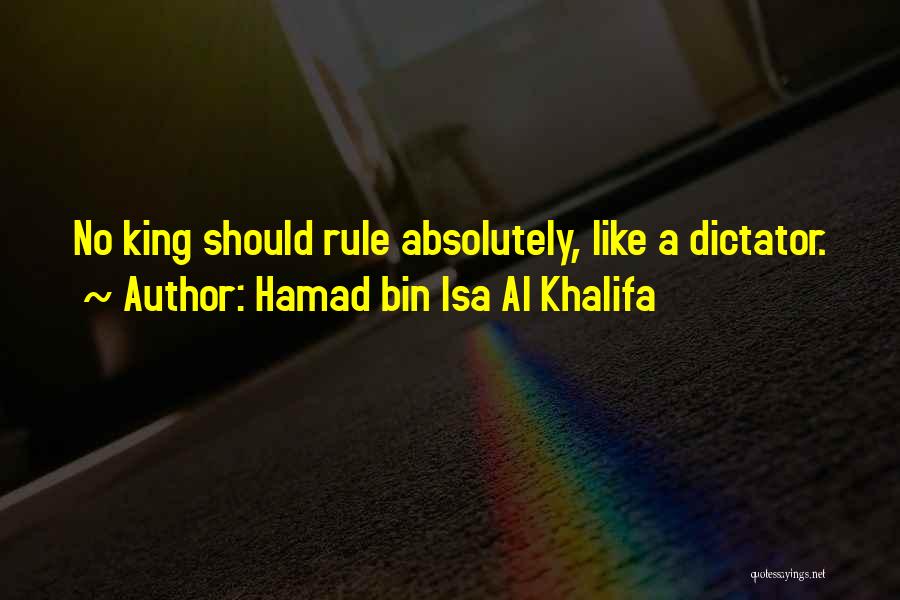 Hamad Bin Isa Al Khalifa Quotes: No King Should Rule Absolutely, Like A Dictator.