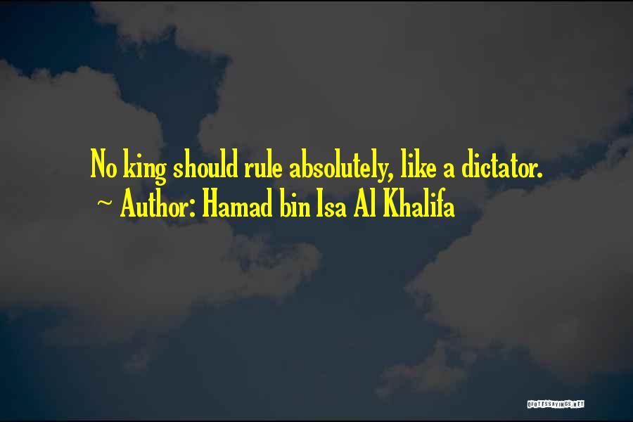 Hamad Bin Isa Al Khalifa Quotes: No King Should Rule Absolutely, Like A Dictator.