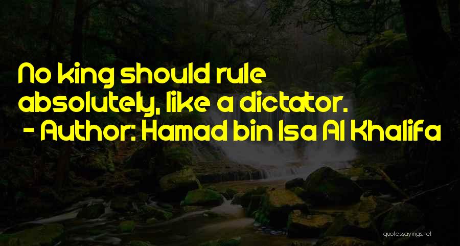 Hamad Bin Isa Al Khalifa Quotes: No King Should Rule Absolutely, Like A Dictator.