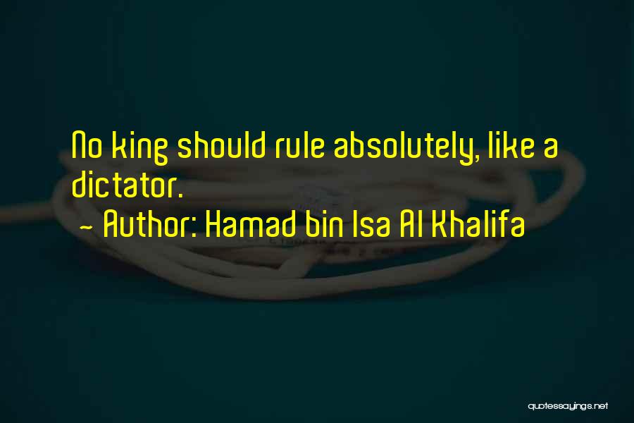 Hamad Bin Isa Al Khalifa Quotes: No King Should Rule Absolutely, Like A Dictator.