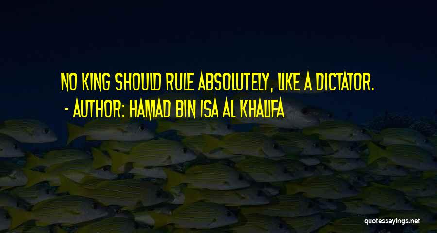 Hamad Bin Isa Al Khalifa Quotes: No King Should Rule Absolutely, Like A Dictator.