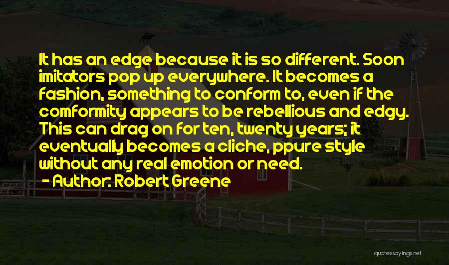 Robert Greene Quotes: It Has An Edge Because It Is So Different. Soon Imitators Pop Up Everywhere. It Becomes A Fashion, Something To