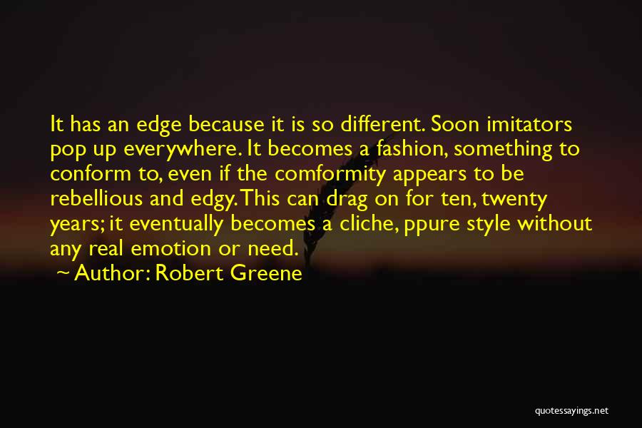 Robert Greene Quotes: It Has An Edge Because It Is So Different. Soon Imitators Pop Up Everywhere. It Becomes A Fashion, Something To