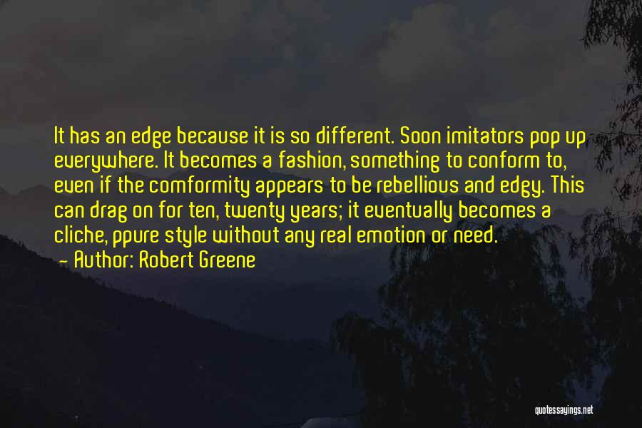 Robert Greene Quotes: It Has An Edge Because It Is So Different. Soon Imitators Pop Up Everywhere. It Becomes A Fashion, Something To