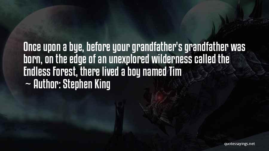Stephen King Quotes: Once Upon A Bye, Before Your Grandfather's Grandfather Was Born, On The Edge Of An Unexplored Wilderness Called The Endless