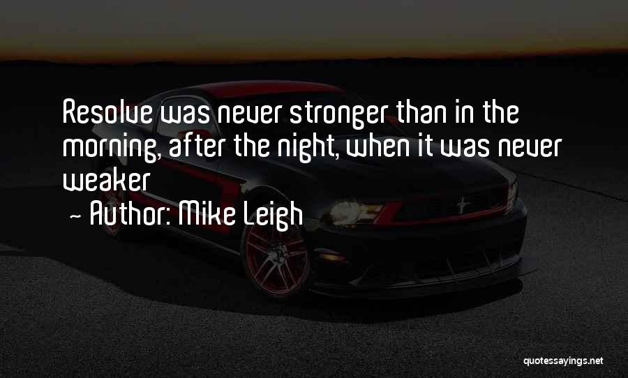 Mike Leigh Quotes: Resolve Was Never Stronger Than In The Morning, After The Night, When It Was Never Weaker