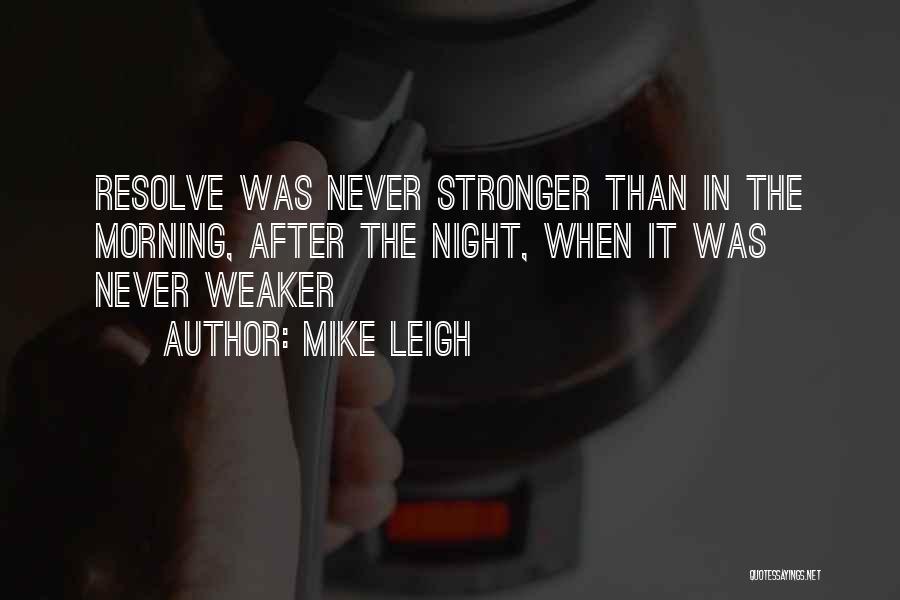 Mike Leigh Quotes: Resolve Was Never Stronger Than In The Morning, After The Night, When It Was Never Weaker
