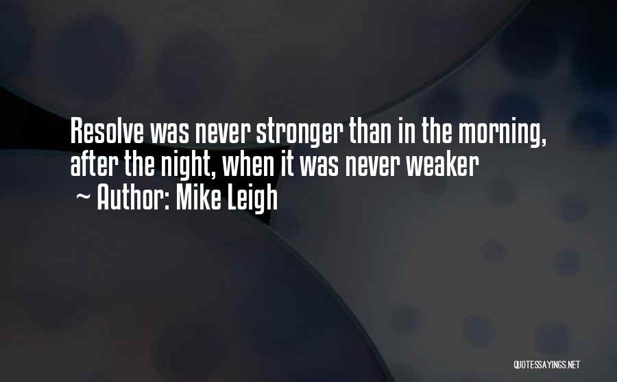 Mike Leigh Quotes: Resolve Was Never Stronger Than In The Morning, After The Night, When It Was Never Weaker