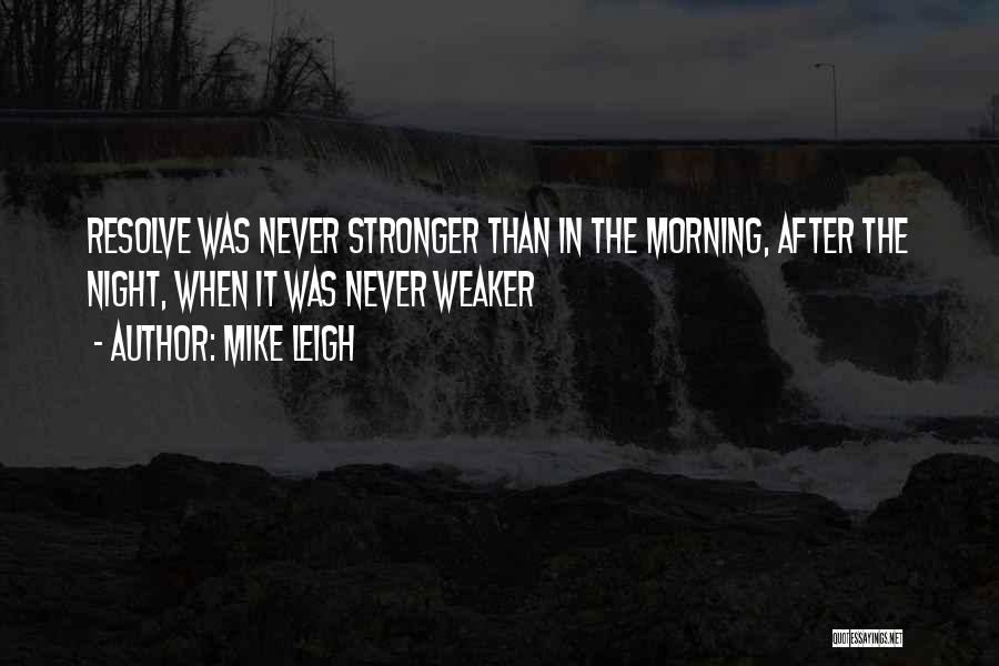 Mike Leigh Quotes: Resolve Was Never Stronger Than In The Morning, After The Night, When It Was Never Weaker
