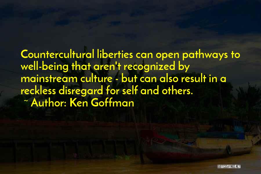 Ken Goffman Quotes: Countercultural Liberties Can Open Pathways To Well-being That Aren't Recognized By Mainstream Culture - But Can Also Result In A