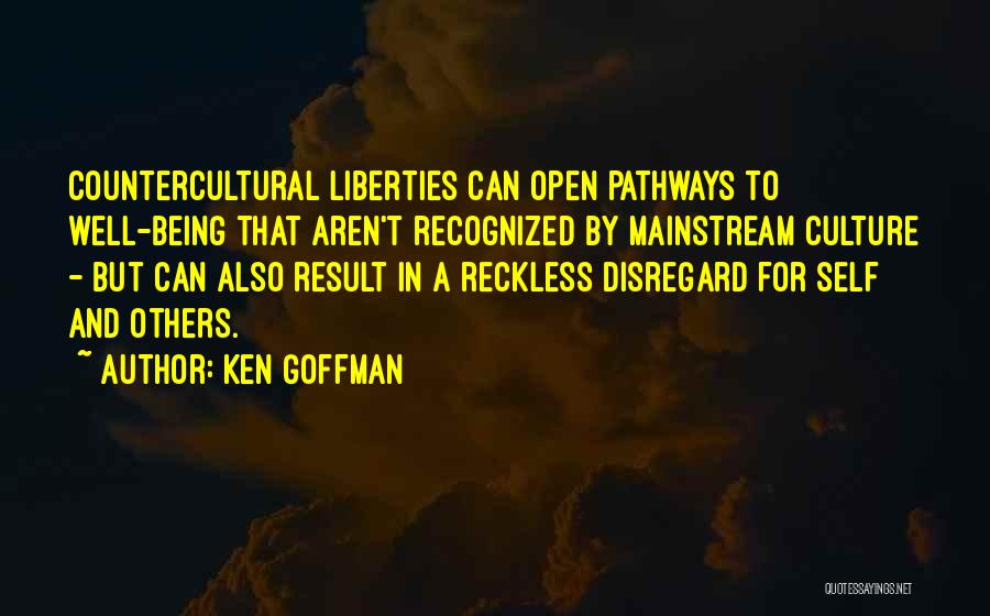 Ken Goffman Quotes: Countercultural Liberties Can Open Pathways To Well-being That Aren't Recognized By Mainstream Culture - But Can Also Result In A
