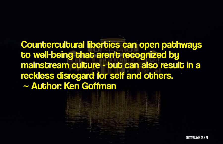 Ken Goffman Quotes: Countercultural Liberties Can Open Pathways To Well-being That Aren't Recognized By Mainstream Culture - But Can Also Result In A