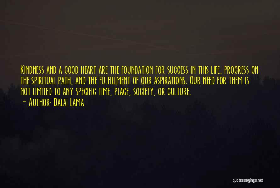 Dalai Lama Quotes: Kindness And A Good Heart Are The Foundation For Success In This Life, Progress On The Spiritual Path, And The
