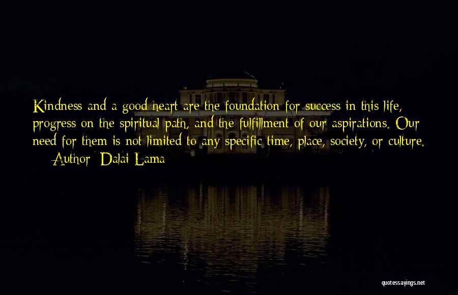 Dalai Lama Quotes: Kindness And A Good Heart Are The Foundation For Success In This Life, Progress On The Spiritual Path, And The