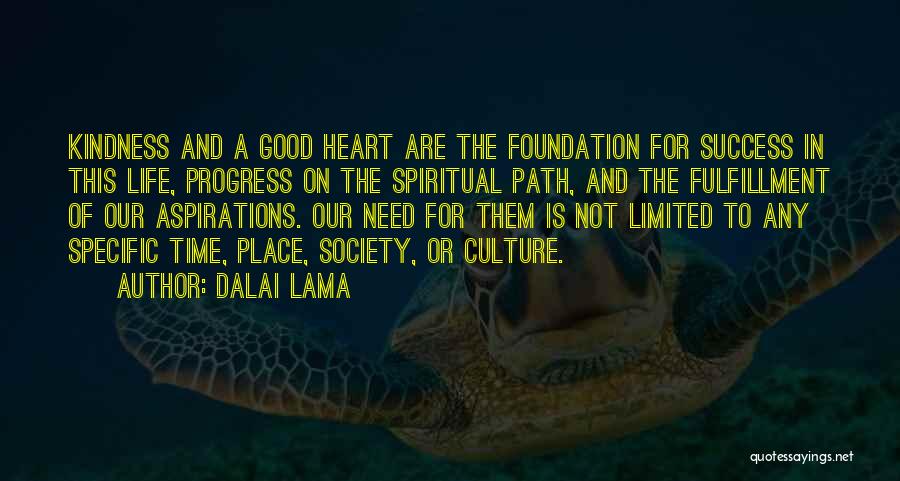 Dalai Lama Quotes: Kindness And A Good Heart Are The Foundation For Success In This Life, Progress On The Spiritual Path, And The