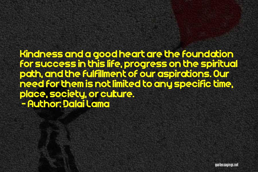 Dalai Lama Quotes: Kindness And A Good Heart Are The Foundation For Success In This Life, Progress On The Spiritual Path, And The