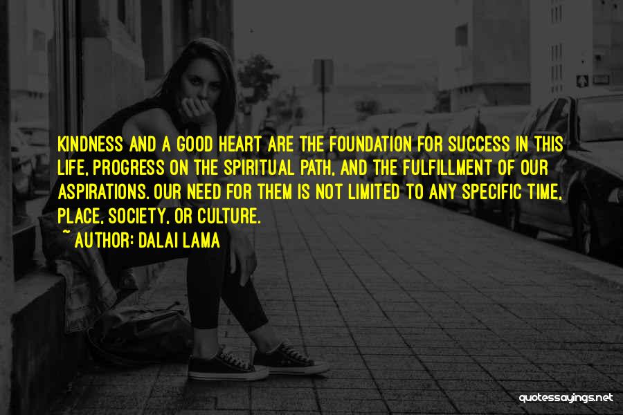 Dalai Lama Quotes: Kindness And A Good Heart Are The Foundation For Success In This Life, Progress On The Spiritual Path, And The