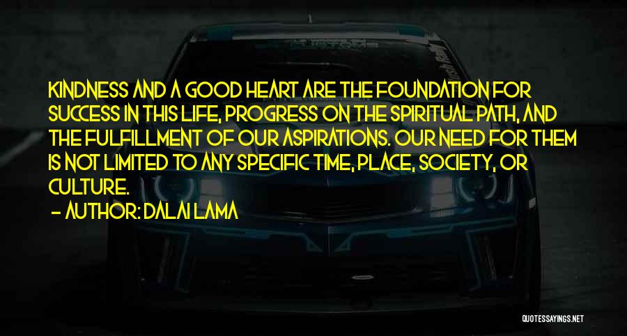 Dalai Lama Quotes: Kindness And A Good Heart Are The Foundation For Success In This Life, Progress On The Spiritual Path, And The