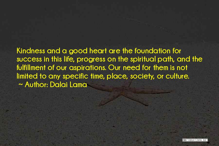Dalai Lama Quotes: Kindness And A Good Heart Are The Foundation For Success In This Life, Progress On The Spiritual Path, And The