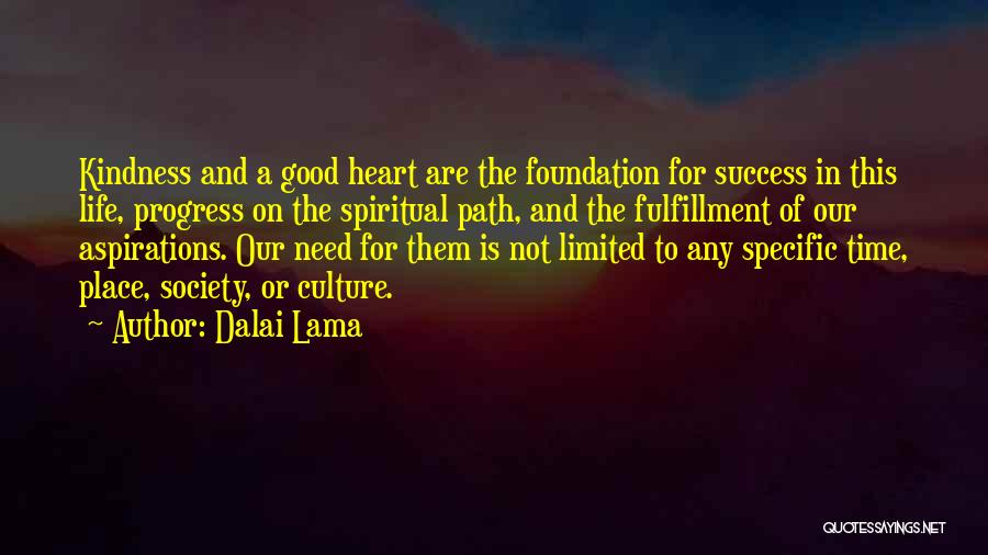 Dalai Lama Quotes: Kindness And A Good Heart Are The Foundation For Success In This Life, Progress On The Spiritual Path, And The