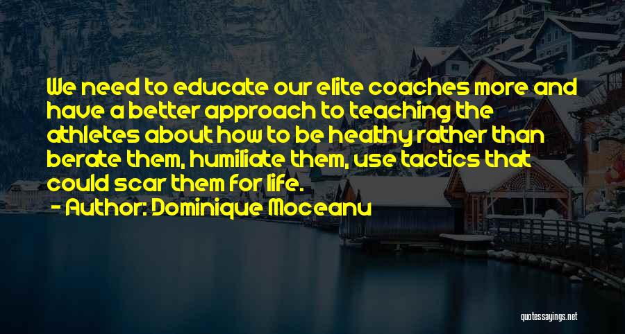 Dominique Moceanu Quotes: We Need To Educate Our Elite Coaches More And Have A Better Approach To Teaching The Athletes About How To