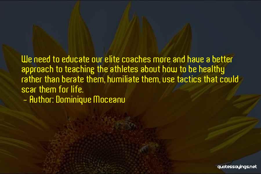 Dominique Moceanu Quotes: We Need To Educate Our Elite Coaches More And Have A Better Approach To Teaching The Athletes About How To