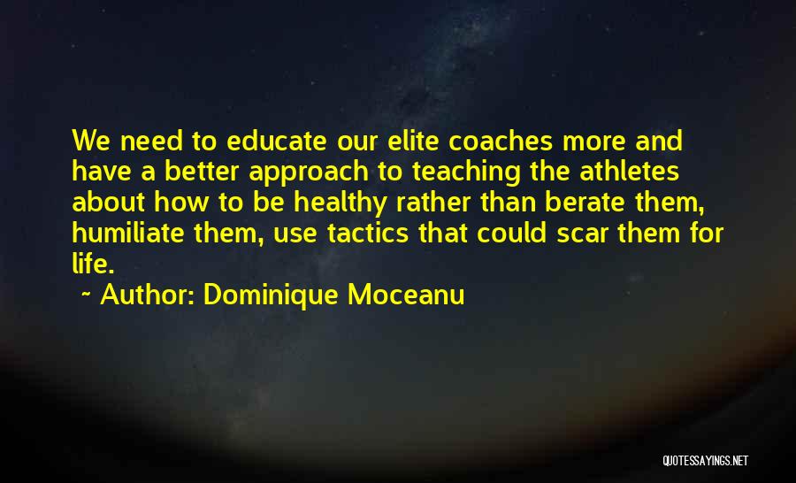 Dominique Moceanu Quotes: We Need To Educate Our Elite Coaches More And Have A Better Approach To Teaching The Athletes About How To